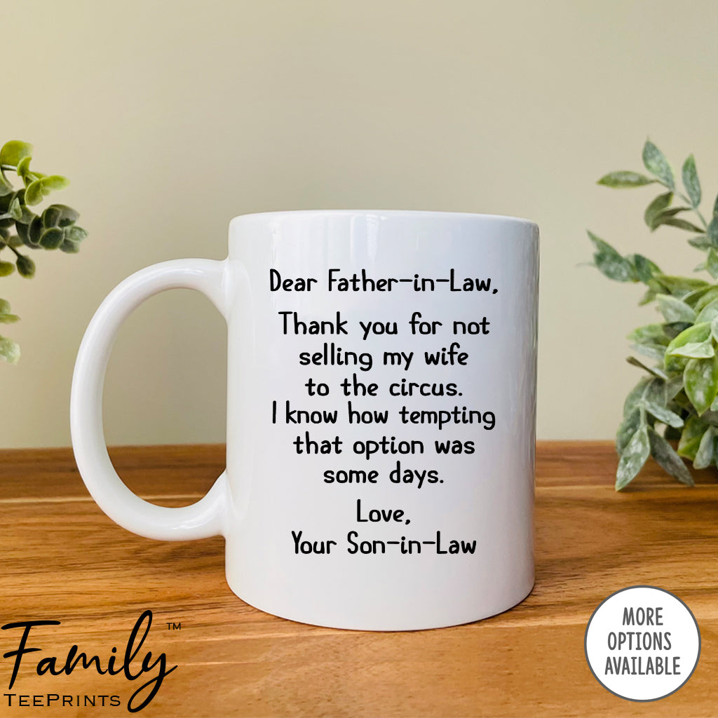 Dear Father-In-Law Thank You For Not Selling My Wife To The Circus - Coffee Mug - Gifts For Father-In-Law - Father-In-Law Mug - familyteeprints