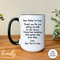 Dear Father-In-Law Thank You For Not Selling My Wife To The Circus - Coffee Mug - Gifts For Father-In-Law - Father-In-Law Mug - familyteeprints
