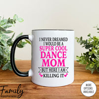 I Never Dreamed I'd BeA Super Cool Dance Mom...- Coffee Mug - Gifts For Dance Mom - Dance Mom Mug - familyteeprints
