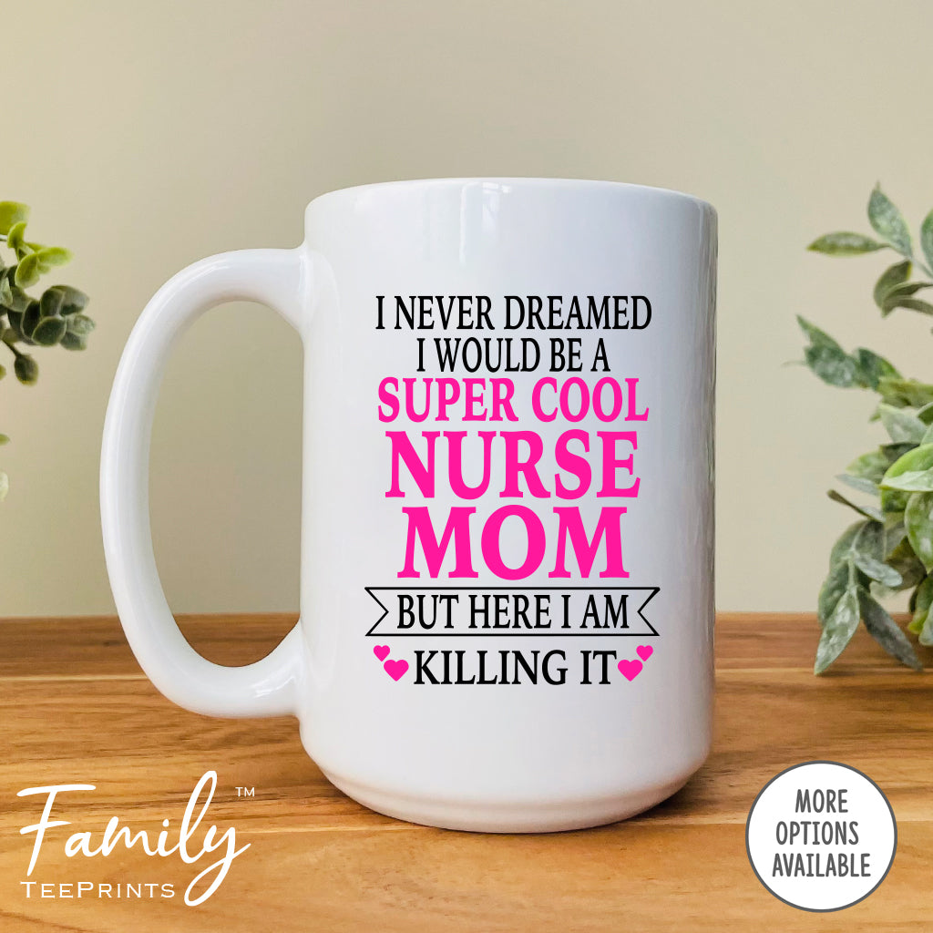 I Never Dreamed I'd BeA Super Cool Nurse Mom...- Coffee Mug - Gifts For Nurse Mom - Nurse Mom Mug - familyteeprints
