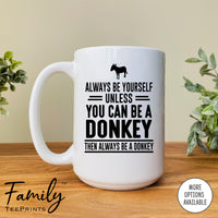 Always Be Yourself Unless You Can Be A Donkey - Coffee Mug - Donkey Gift - Donkey Mug - familyteeprints