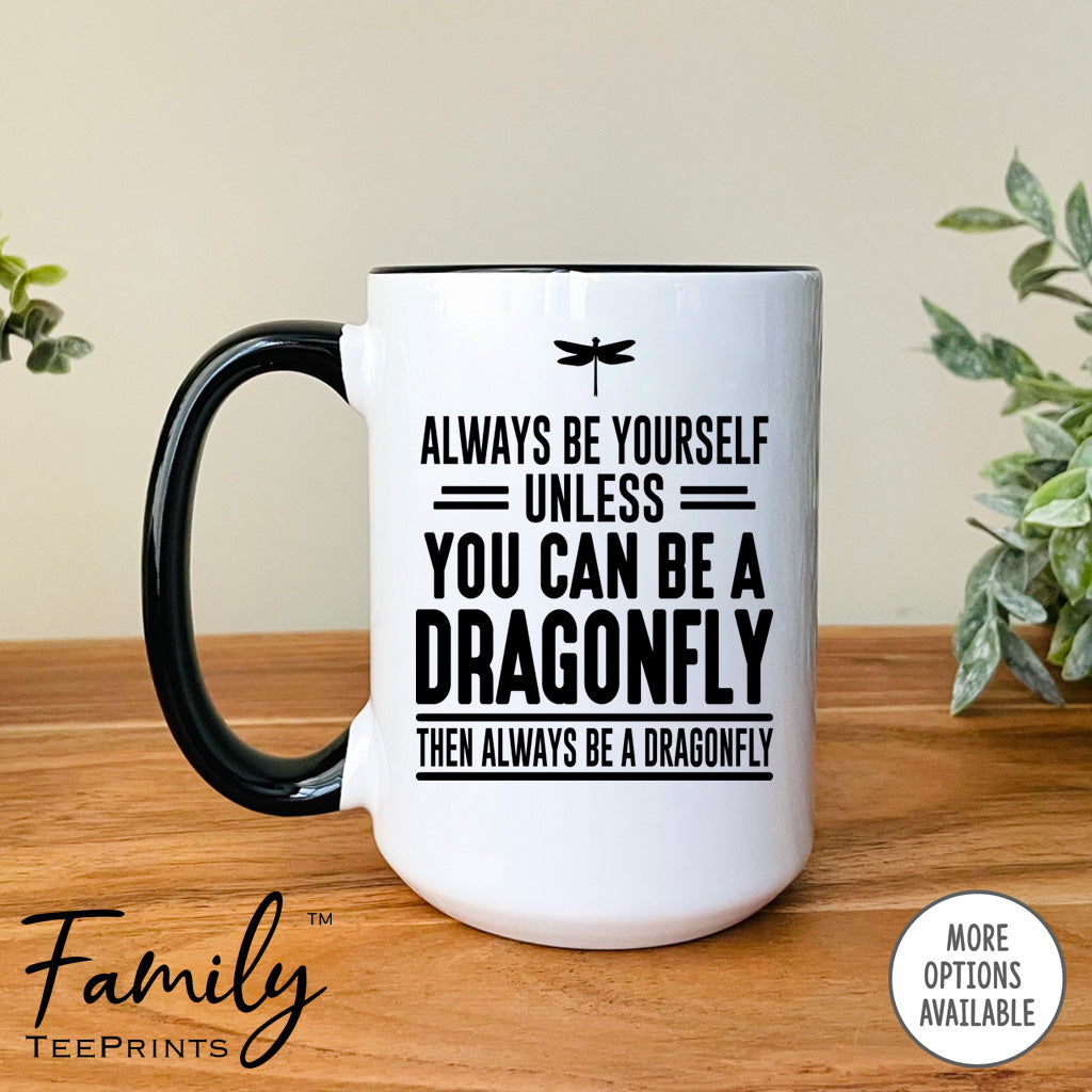 Always Be Yourself Unless You Can Be A Dragonfly - Coffee Mug - Dragonfly Gift - Dragonfly Mug - familyteeprints
