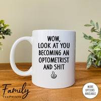 Wow Look At You Becoming An Optometrist And Shit - Coffee Mug - Gifts For Optometrist To Be - Future Optometrist Mug - familyteeprints