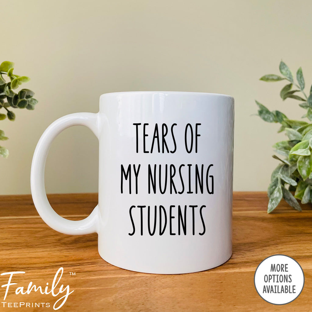 Tears Of My Team - Coffee Mug - Funny Nursing Instructor Gift - Nursing Instructor Mug - familyteeprints
