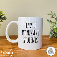 Tears Of My Team - Coffee Mug - Funny Nursing Instructor Gift - Nursing Instructor Mug - familyteeprints