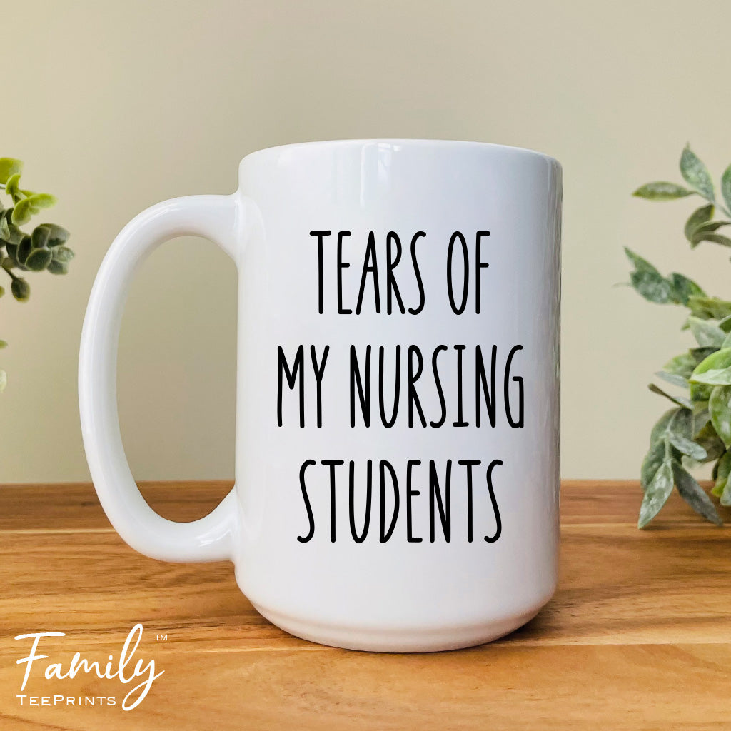 Tears Of My Team - Coffee Mug - Funny Nursing Instructor Gift - Nursing Instructor Mug - familyteeprints