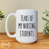 Tears Of My Team - Coffee Mug - Funny Nursing Instructor Gift - Nursing Instructor Mug - familyteeprints