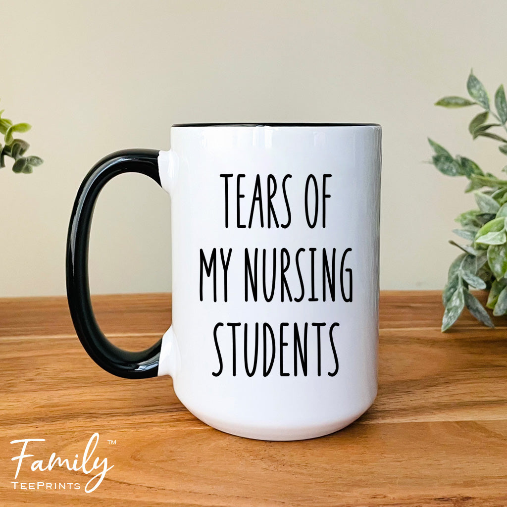 Tears Of My Team - Coffee Mug - Funny Nursing Instructor Gift - Nursing Instructor Mug - familyteeprints