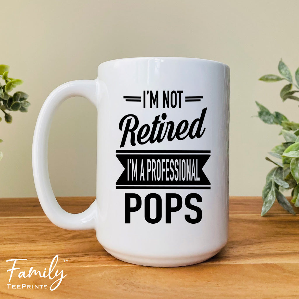 I'm Not Retired I'm A Professional Pops - Coffee Mug - Gifts For New Pops - Pops Mug - familyteeprints