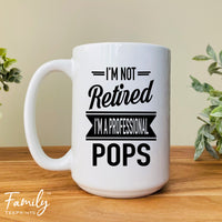 I'm Not Retired I'm A Professional Pops - Coffee Mug - Gifts For New Pops - Pops Mug - familyteeprints