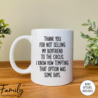 Thank You For Not Selling My Boyfriend To The Circus - Coffee Mug - Gifts For Future Mother-In-Law - Boyfriend's Mom Mug - familyteeprints