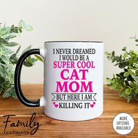 I Never Dreamed I'd BeA Super Cool Cat Mom...- Coffee Mug - Gifts For Cat Mom - Cat Mom Mug - familyteeprints