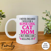 I Never Dreamed I'd BeA Super Cool Cat Mom...- Coffee Mug - Gifts For Cat Mom - Cat Mom Mug - familyteeprints