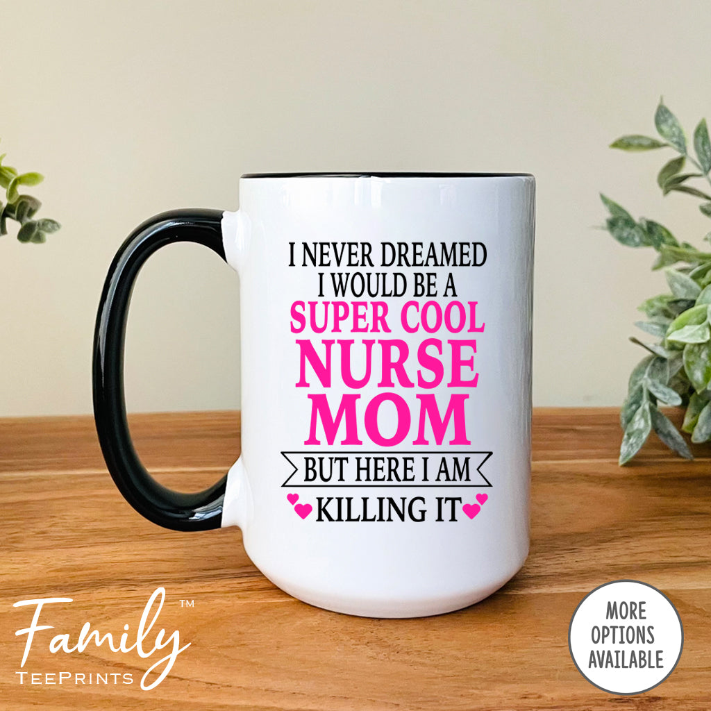 I Never Dreamed I'd BeA Super Cool Nurse Mom...- Coffee Mug - Gifts For Nurse Mom - Nurse Mom Mug - familyteeprints