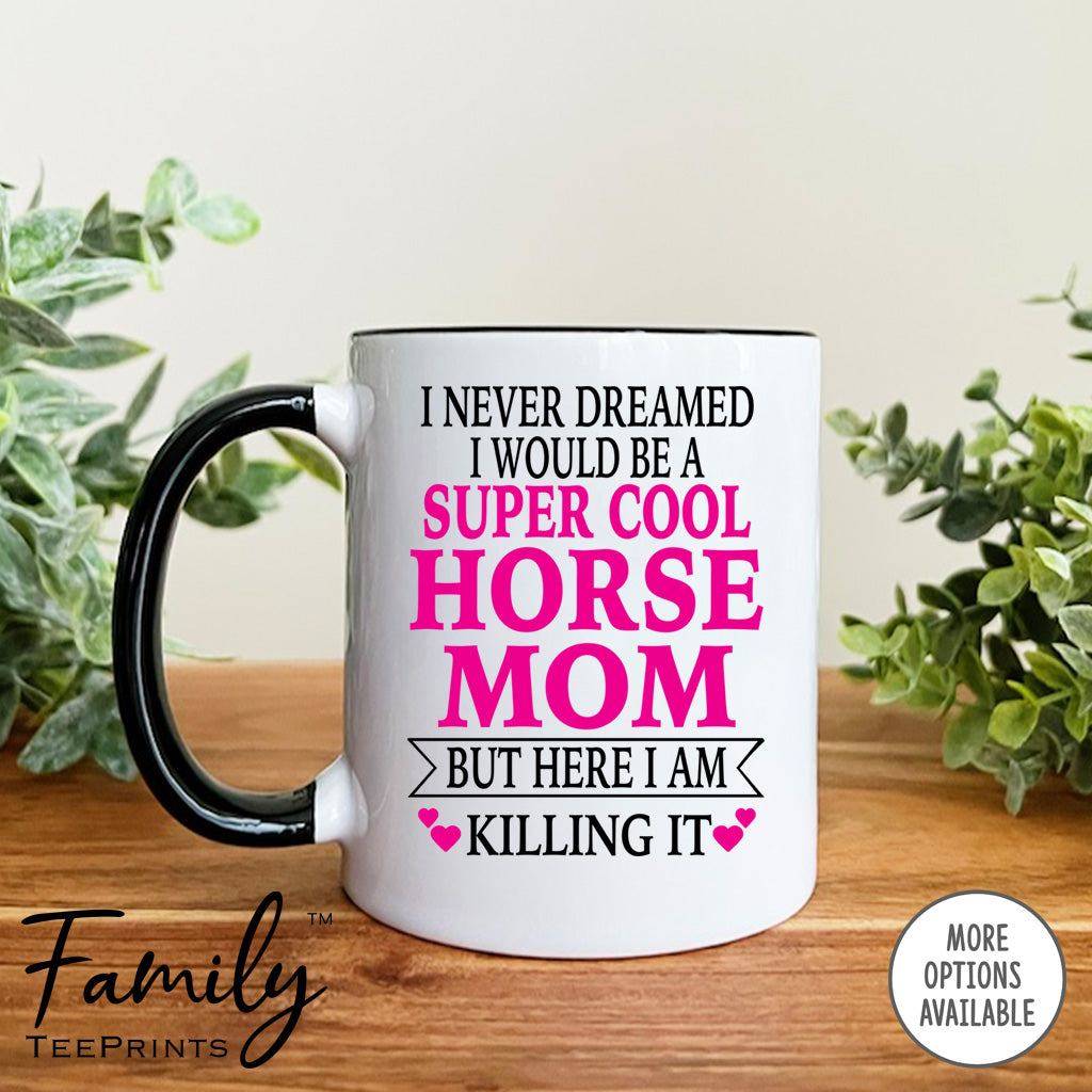 I Never Dreamed I'd BeA Super Cool Horse Mom...- Coffee Mug - Gifts For Horse Mom - Horse Mom Mug - familyteeprints