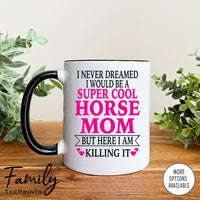 I Never Dreamed I'd BeA Super Cool Horse Mom...- Coffee Mug - Gifts For Horse Mom - Horse Mom Mug - familyteeprints