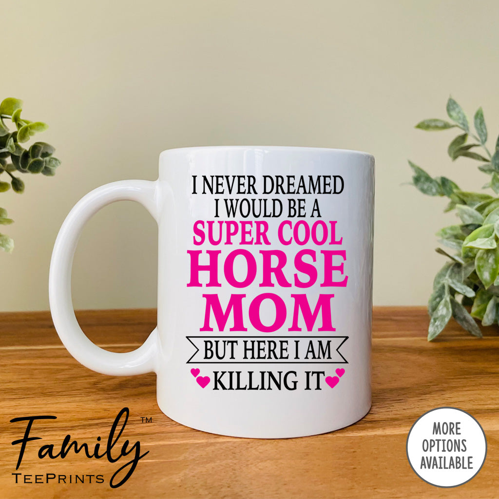 I Never Dreamed I'd BeA Super Cool Horse Mom...- Coffee Mug - Gifts For Horse Mom - Horse Mom Mug - familyteeprints