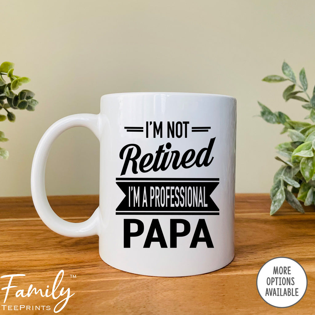 I'm Not Retired I'm A Professional Papa - Coffee Mug - Gifts For New Papa - Papa Mug - familyteeprints