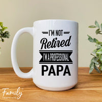 I'm Not Retired I'm A Professional Papa - Coffee Mug - Gifts For New Papa - Papa Mug - familyteeprints