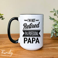 I'm Not Retired I'm A Professional Papa - Coffee Mug - Gifts For New Papa - Papa Mug - familyteeprints