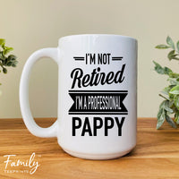 I'm Not Retired I'm A Professional Pappy - Coffee Mug - Gifts For New Pappy - Pappy Mug - familyteeprints