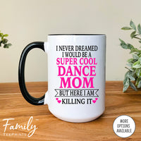 I Never Dreamed I'd BeA Super Cool Dance Mom...- Coffee Mug - Gifts For Dance Mom - Dance Mom Mug - familyteeprints