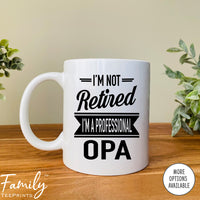 I'm Not Retired I'm A Professional Opa - Coffee Mug - Gifts For New Opa - Opa Mug - familyteeprints