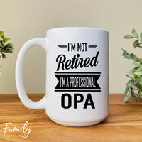 I'm Not Retired I'm A Professional Opa - Coffee Mug - Gifts For New Opa - Opa Mug - familyteeprints