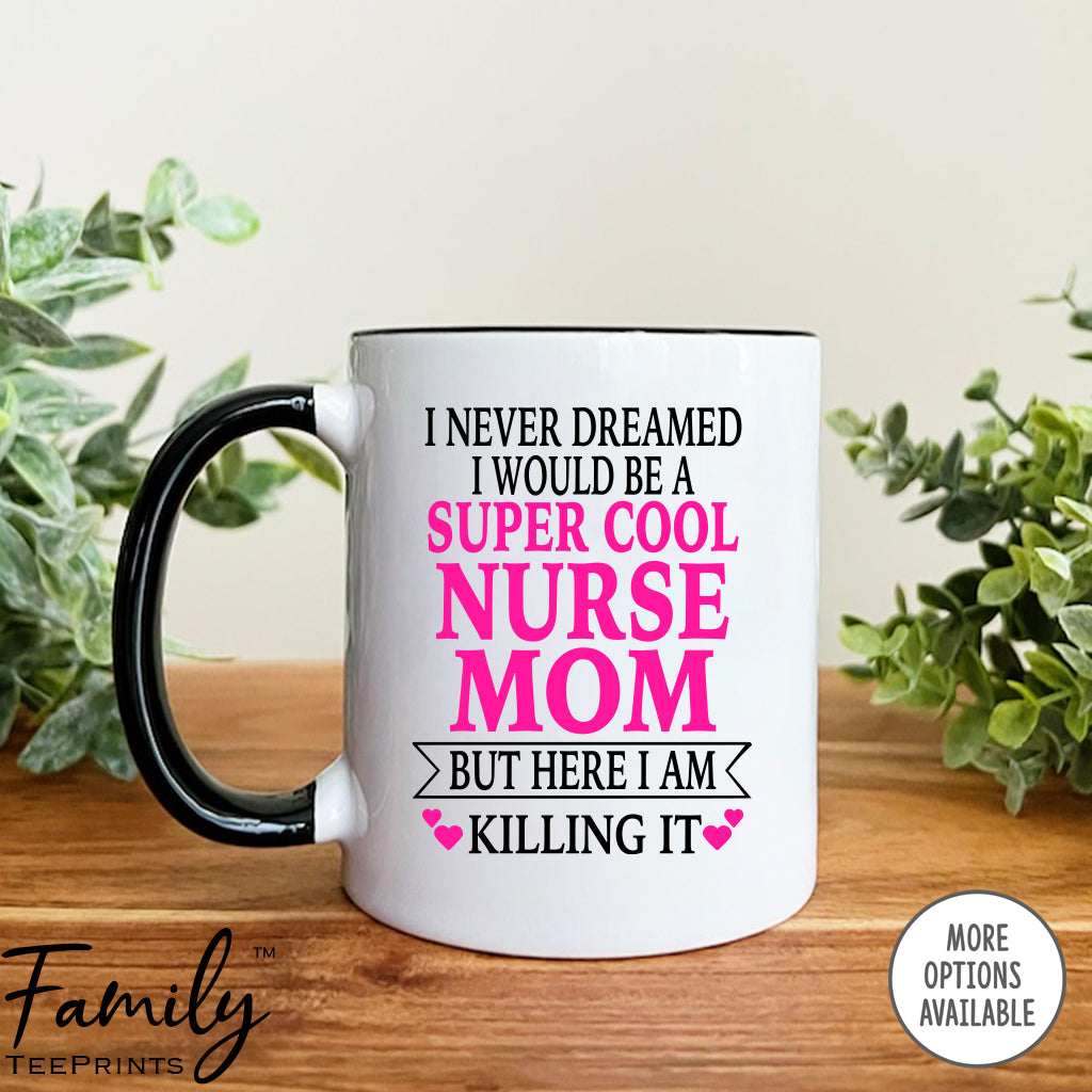 I Never Dreamed I'd BeA Super Cool Nurse Mom...- Coffee Mug - Gifts For Nurse Mom - Nurse Mom Mug - familyteeprints
