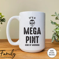 It's A Mega Pint Kind Of Morning - Coffee Mug - Johnny Quote Gift - Funny Johnny Mug - familyteeprints