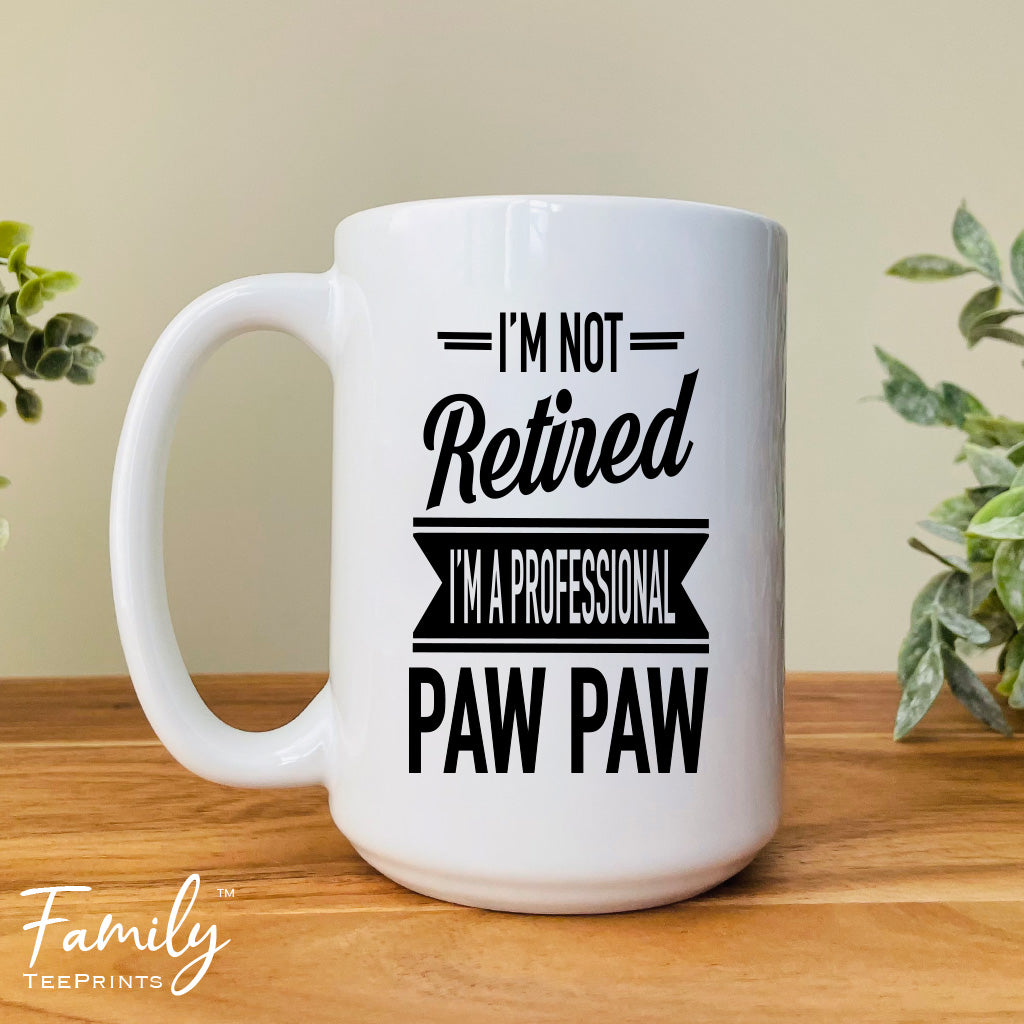 I'm Not Retired I'm A Professional Paw Paw - Coffee Mug - Gifts For New Paw Paw - Paw Paw Mug - familyteeprints