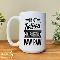 I'm Not Retired I'm A Professional Paw Paw - Coffee Mug - Gifts For New Paw Paw - Paw Paw Mug - familyteeprints