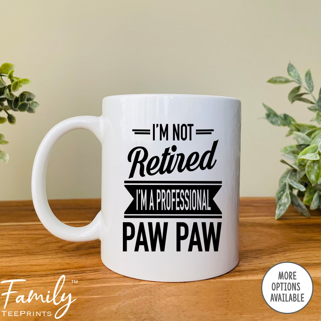 I'm Not Retired I'm A Professional Paw Paw - Coffee Mug - Gifts For New Paw Paw - Paw Paw Mug - familyteeprints