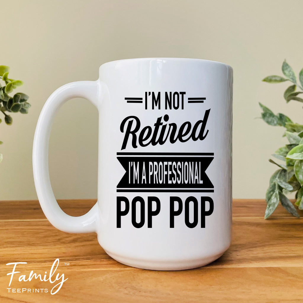 I'm Not Retired I'm A Professional Pop Pop - Coffee Mug - Gifts For New Pop Pp - Pop Pop Mug - familyteeprints