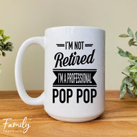 I'm Not Retired I'm A Professional Pop Pop - Coffee Mug - Gifts For New Pop Pp - Pop Pop Mug - familyteeprints