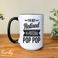 I'm Not Retired I'm A Professional Pop Pop - Coffee Mug - Gifts For New Pop Pp - Pop Pop Mug - familyteeprints