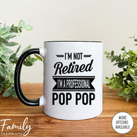 I'm Not Retired I'm A Professional Pop Pop - Coffee Mug - Gifts For New Pop Pp - Pop Pop Mug - familyteeprints