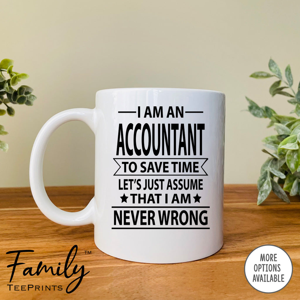 I Am An Accountant To Save Time Let's Just Assume... - Coffee Mug - Gifts  For Accountant - Accountant Mug