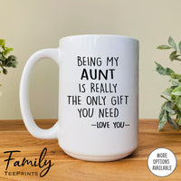 Being My Aunt Is Really The Only Gift You Need - Coffee Mug - Funny Aunt Gift - Aunt Mug - familyteeprints