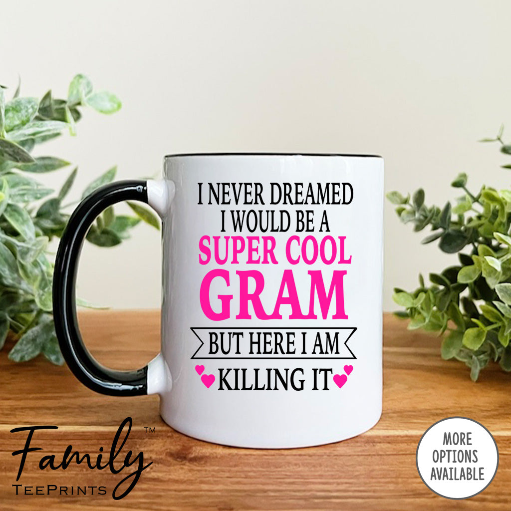 I Never Dreamed I'd Be A Super Cool Gram But Here I Am Killing It - Coffee Mug - Gifts For Gram - Gram Coffee Mug - familyteeprints