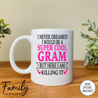 I Never Dreamed I'd Be A Super Cool Gram But Here I Am Killing It - Coffee Mug - Gifts For Gram - Gram Coffee Mug - familyteeprints