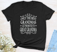 Only The Best Grandmas Get Promoted To Great Grandma - Unisex T-shirt - Great Grandma Shirt - Gift For Great Grandma - familyteeprints