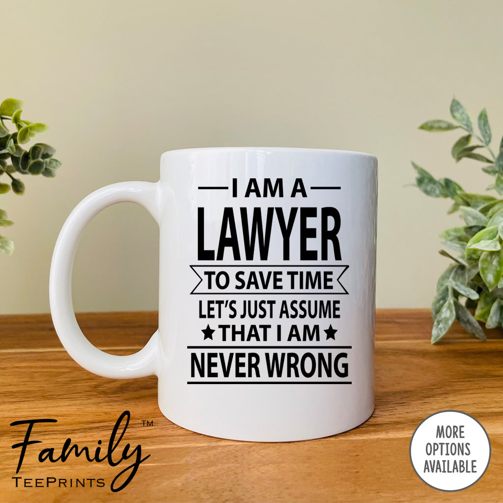I Am A Lawyer To Save Time Let's Just Assume... - Coffee Mug - Gifts For Lawyer - Lawyer Mug - familyteeprints