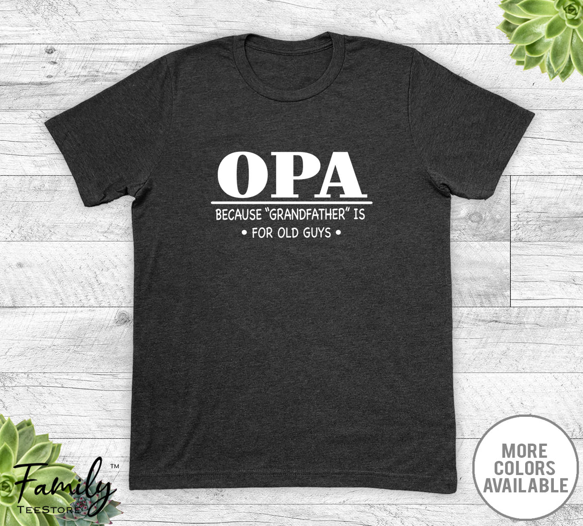 Opa Because Grandfather Is For Old Guys - Unisex T-shirt - Opa Shirt - Opa Gift - familyteeprints