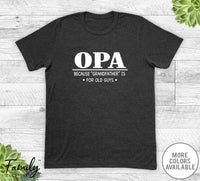 Opa Because Grandfather Is For Old Guys - Unisex T-shirt - Opa Shirt - Opa Gift - familyteeprints