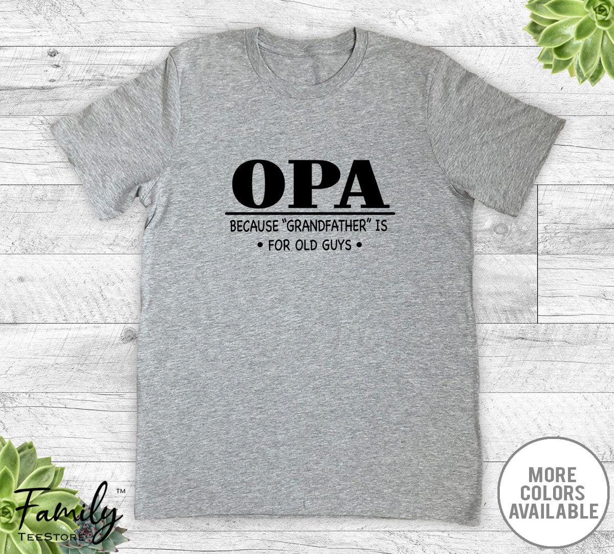 Opa Because Grandfather Is For Old Guys - Unisex T-shirt - Opa Shirt - Opa Gift - familyteeprints