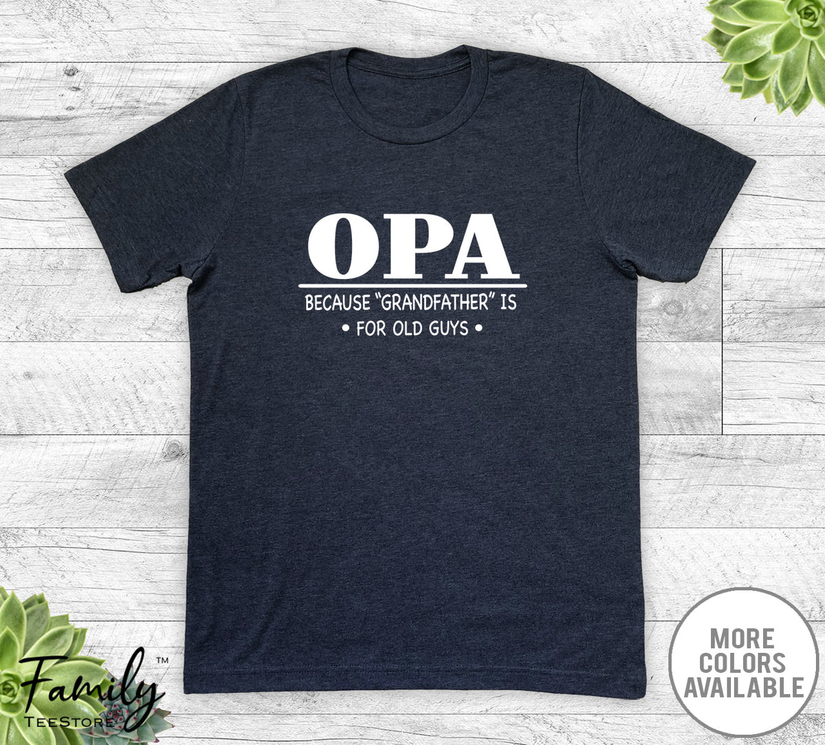 Opa Because Grandfather Is For Old Guys - Unisex T-shirt - Opa Shirt - Opa Gift - familyteeprints