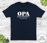 Opa Because Grandfather Is For Old Guys - Unisex T-shirt - Opa Shirt - Opa Gift - familyteeprints