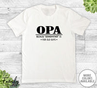 Opa Because Grandfather Is For Old Guys - Unisex T-shirt - Opa Shirt - Opa Gift - familyteeprints