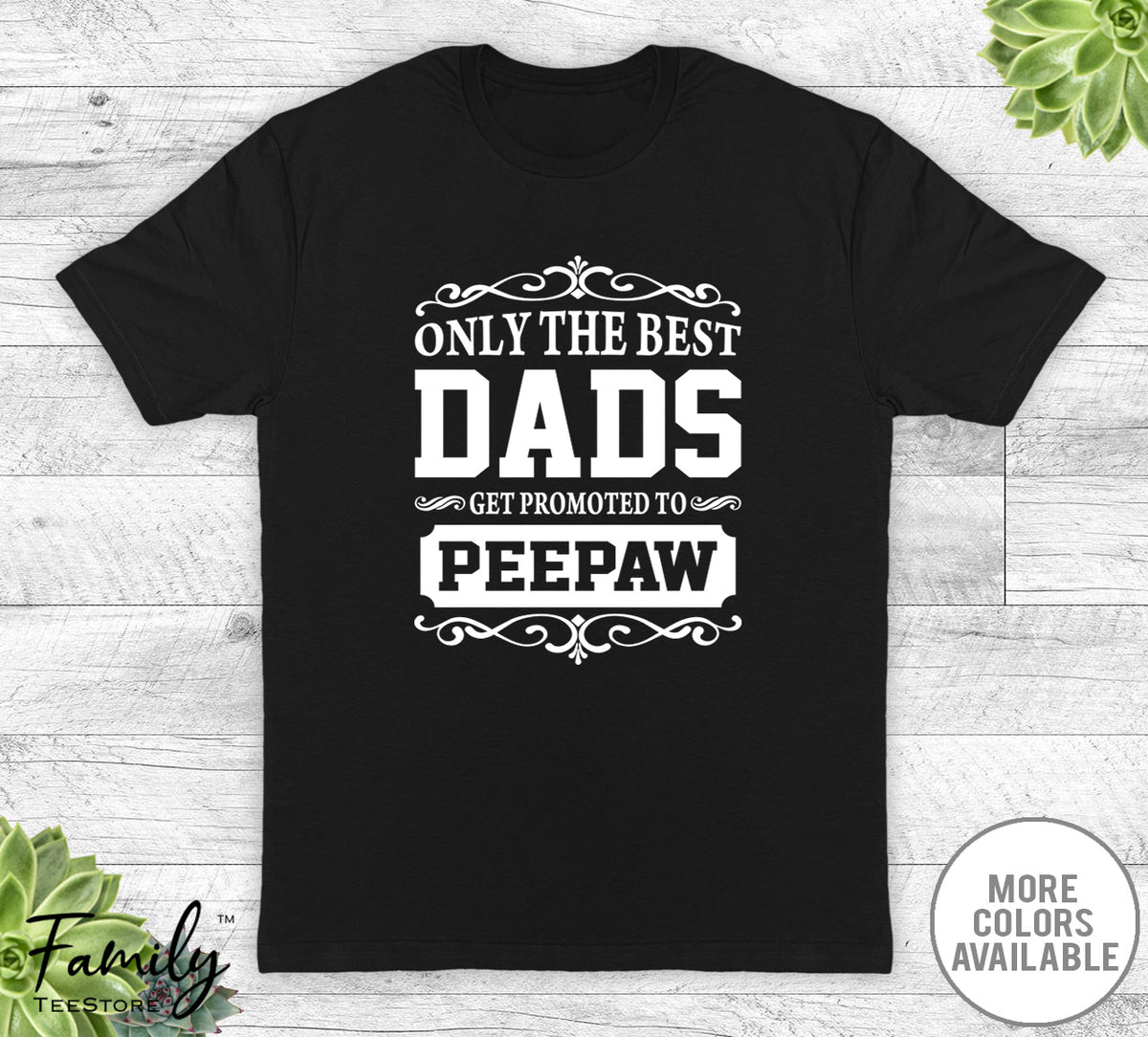 Only The Best Dads Get Promoted To Peepaw - Unisex T-shirt - Peepaw Shirt - Peepaw Gift - familyteeprints